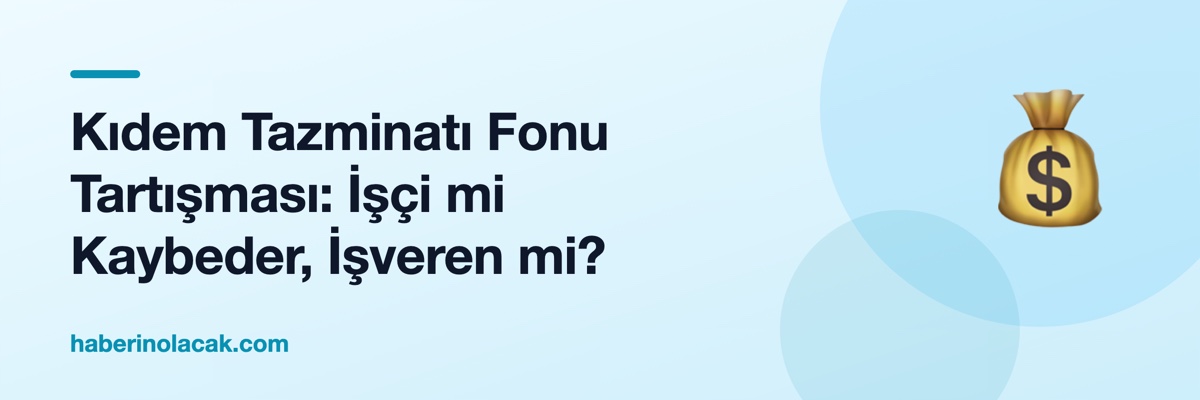 Kıdem Tazminatı Fonu Tartışması: İşçi mi Kaybeder, İşveren mi?
